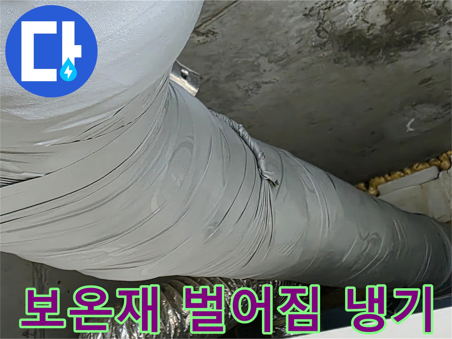 광명 천장 누수 - 덕트 보온재 벌어짐, 틈새로 냉기 유입되어 에너지 낭비 발생.