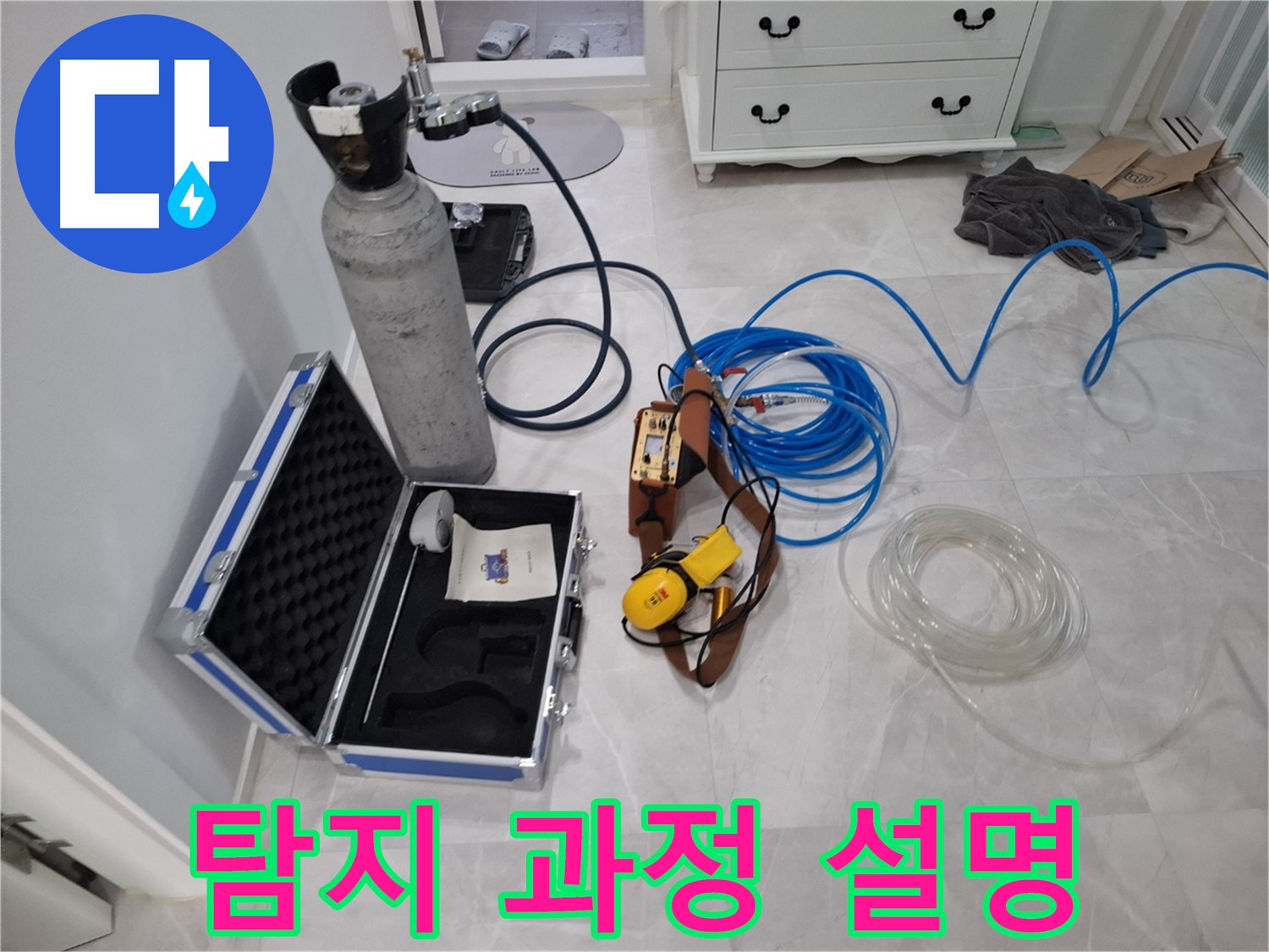 가스식 누수 탐지 과정 - 고객님께 탐지 과정을 꼼꼼하게 설명해 드립니다.