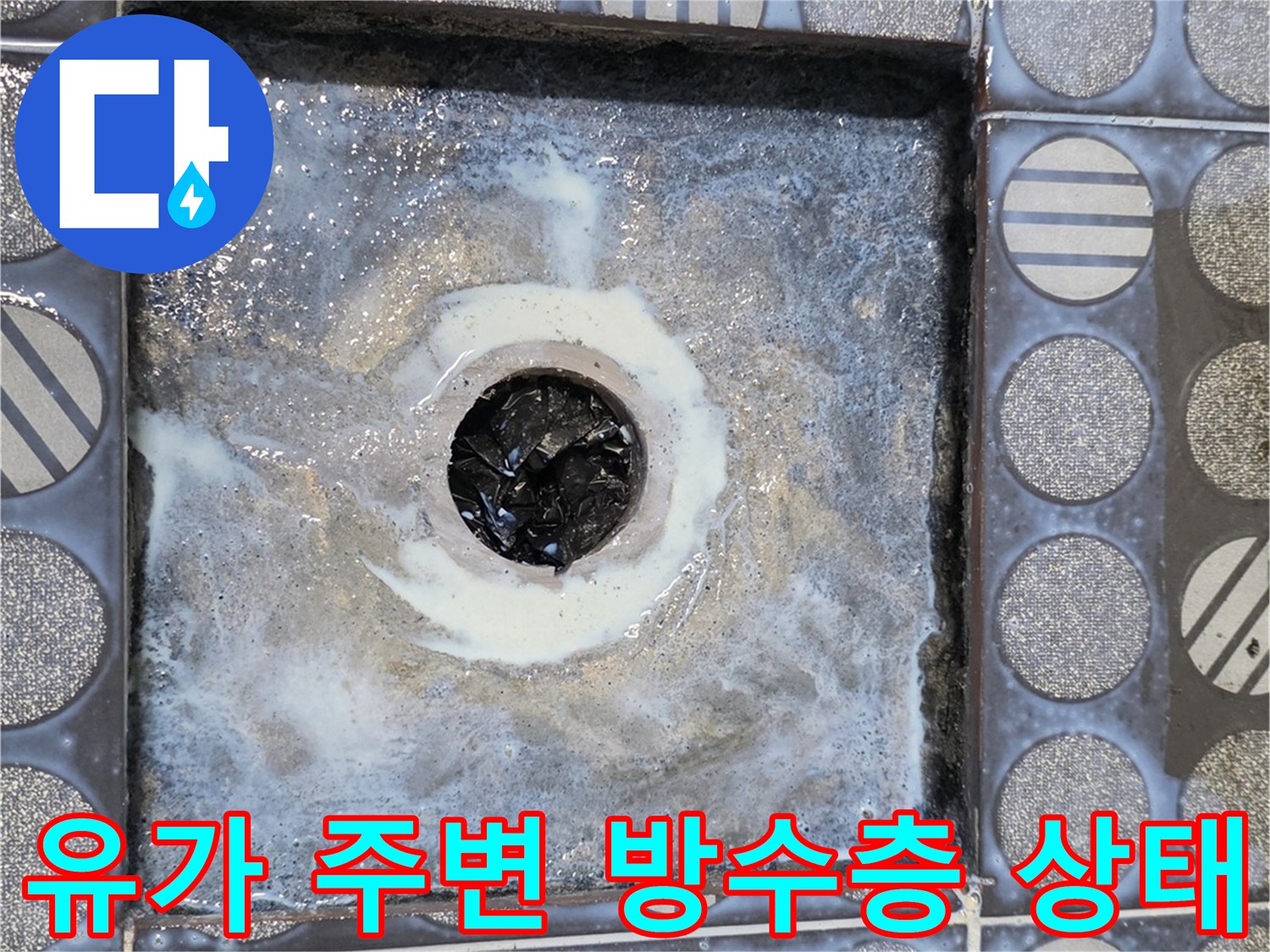 욕실 배수구-유가 주변의 부식된 방수층 모습